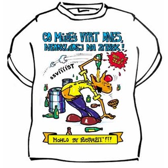 Zábavné předměty - Tričko Co můžeš vypít dnes, neodkládej