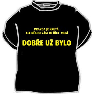 Zábavné předměty - Tričko Pravda je krutá ... dobře už bylo