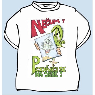Zábavné předměty - Tričko Nečum! Podívej se na sebe!
