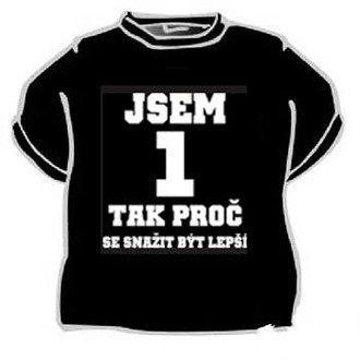 Zábavné předměty - Tričko Jsem 1 tak proč se snažit ...