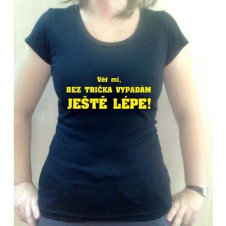 Zábavné předměty - Tričko Věř mi, bez trička vypadám ...