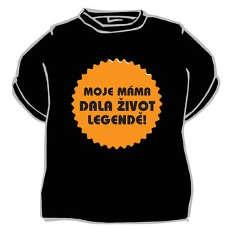 Zábavné předměty - Tričko Moje máma dala život legendě