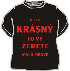 Tričko Já jsem krásný, to vy žerete ..