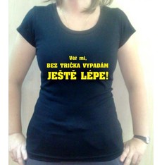 Tričko Věř mi, bez trička vypadám ...