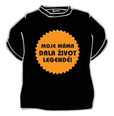 Tričko Moje máma dala život legendě